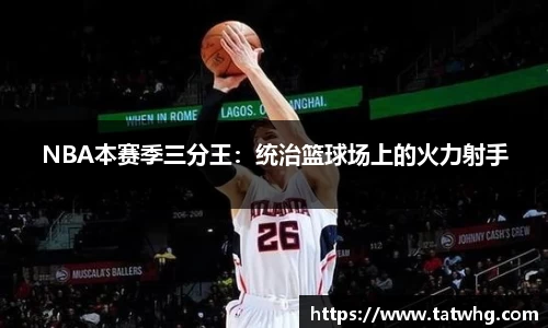 NBA本赛季三分王：统治篮球场上的火力射手